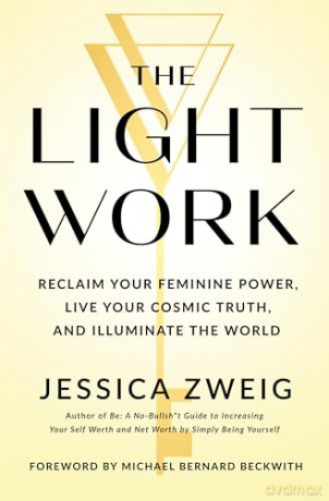 The Light Work: Reclaim Your Feminine Power, Live Your Cosmic Truth, and Illuminate the World - Jessica Zweig [KSIĄŻKA]