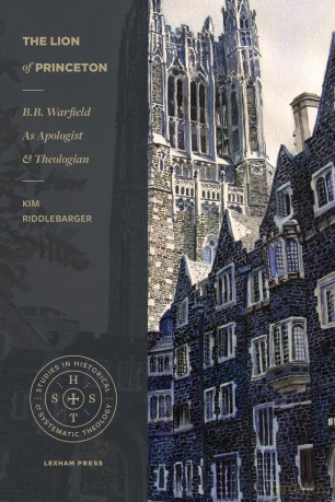The Lion of Princeton: B.B. Warfield as Apologist and Theologian (Studies in Historical and Systematic Theology) - Kim Riddlebarger [KSIĄŻKA]