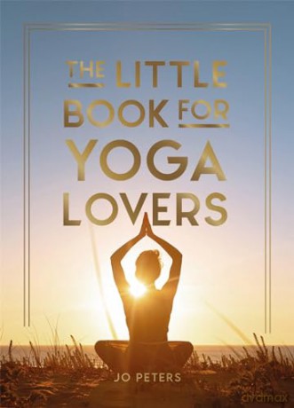 The Little Book for Yoga Lovers: Tips and Tricks to Elevate Your Yoga Practice [KSIĄŻKA]