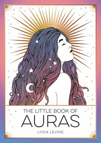 The Little Book of Auras: The Pocket Guide to the Energy of the Universe - Lydia Levine [KSIĄŻKA]