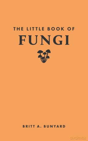 The Little Book of Fungi (Little Books of Nature) - Britt A. Bunyard [KSIĄŻKA]