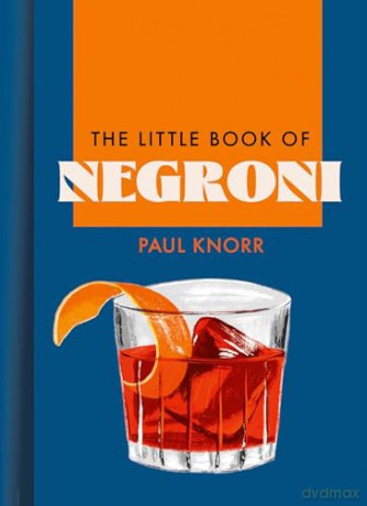 The Little Book of Negroni: A celebration of the world's favourite apéritif: cocktail recipes - Paul Knorr [KSIĄŻKA]