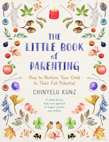 The Little Book of Parenting: How to Nurture Your Child to Their Full Potential - Chinyelu Kunz [KSIĄŻKA]