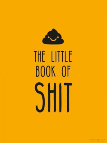 The Little Book of Shit: A Celebration of Everybody's Favourite Expletive [KSIĄŻKA]