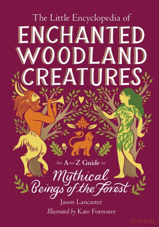 The Little Encyclopedia of Enchanted Woodland Creatures: An A-to-Z Guide to Mythical Beings of the Forest (The Little Encyclopedias of Mythological Creatures) - Jason Lancaster [KSIĄŻKA]