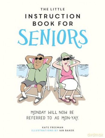 The Little Instruction Book for Seniors: Hilarious Advice for Growing Old Disgracefully - Kate Freeman [KOMIKS]