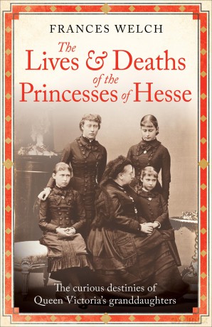 The Lives and Deaths of the Princesses of Hesse: The curious destinies of Queen Victoria's granddaughters - Frances Welch [KSIĄŻKA]
