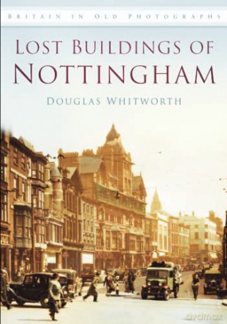The Lost Buildings of Nottingham: Britain in Old Photographs - Douglas Whitworth [KSIĄŻKA]