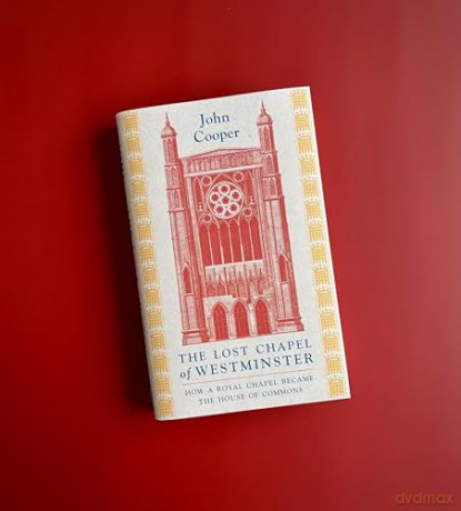 The Lost Chapel of Westminster: How a Royal Chapel Became the House of Commons - John Cooper [KSIĄŻKA]