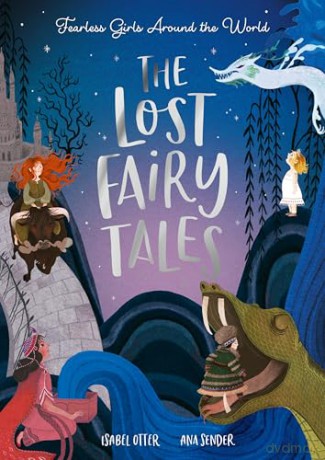 The Lost Fairy Tales: Fearless girls around the world - Isabel Otter [KSIĄŻKA]