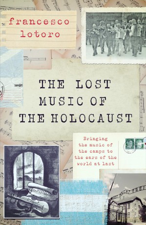 The Lost Music of the Holocaust: Bringing the music of the camps to the ears of the world at last - Francesco Lotoro [KSIĄŻKA]