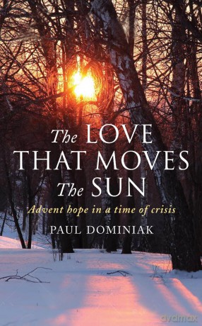 The Love That Moves the Sun: Advent hope in a time of crisis - Paul Dominiak [KSIĄŻKA]