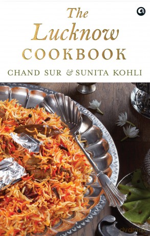 The Lucknow Cookbook: A collection of recipes that celebrates the tehzeeb and nazaakat of Lucknow - Chand Sur [KSIĄŻKA]
