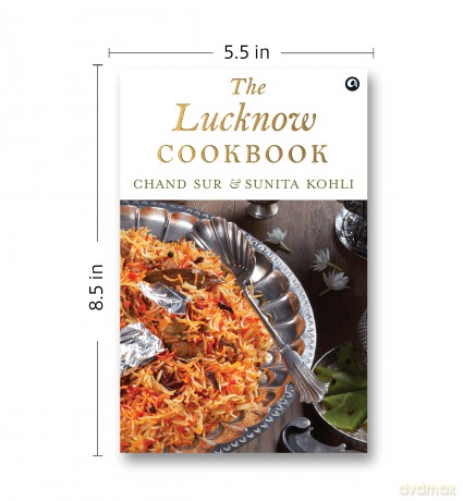 The Lucknow Cookbook: A collection of recipes that celebrates the tehzeeb and nazaakat of Lucknow - Chand Sur [KSIĄŻKA]