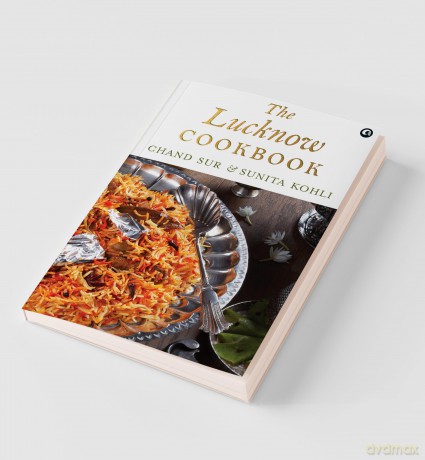The Lucknow Cookbook: A collection of recipes that celebrates the tehzeeb and nazaakat of Lucknow - Chand Sur [KSIĄŻKA]