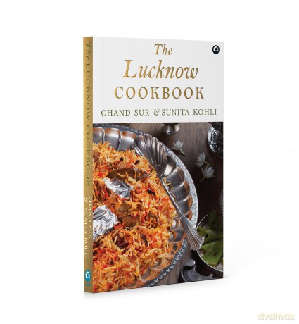 The Lucknow Cookbook: A collection of recipes that celebrates the tehzeeb and nazaakat of Lucknow - Chand Sur [KSIĄŻKA]