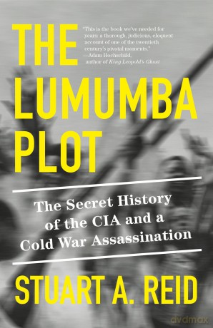 The Lumumba Plot: The Secret History of the CIA and a Cold War Assassination - Stuart A. Reid [KSIĄŻKA]