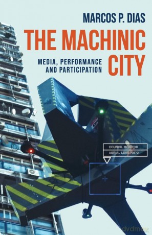 The machinic city: Media, performance and participation (Materialising the Digital) - Marcos P. Dias [KSIĄŻKA]
