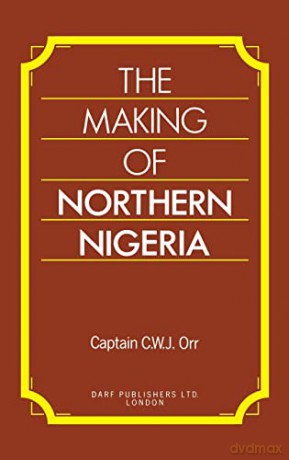 The Making of Northern Nigeria - Sir Charles Orr [KSIĄŻKA]