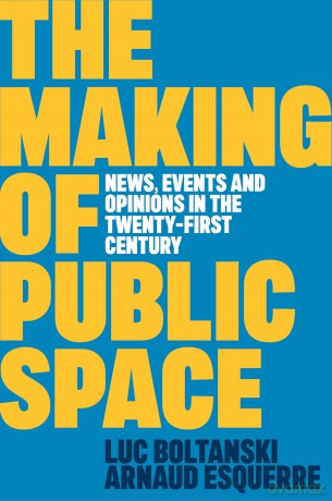 The Making of Public Space: News, Events and Opinions in the Twenty-First Century - Luc Boltanski [KSIĄŻKA]