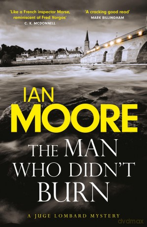 The Man Who Didn't Burn: A thrilling new crime series by the bestselling author of Death and Croissants (A Juge Lombard Mystery 1): A thrilling new crime series by the author of Death and Croissants - Ian Moore [KSIĄŻKA]