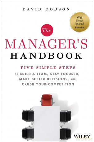 The Manager's Handbook: Five Simple Steps to Build a Team, Stay Focused, Make Better Decisions, and Crush Your Competition - David Dodson [KSIĄŻKA]