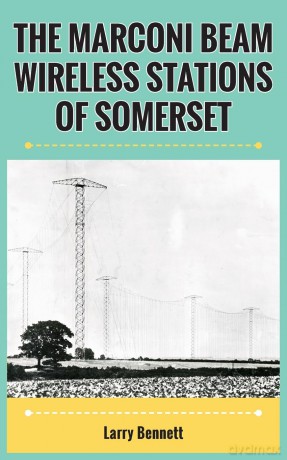 The Marconi Beam Wireless Stations Of Somerset - Larry Bennett [KSIĄŻKA]