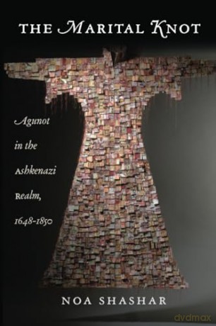 The Marital Knot: Agunot in the Ashkenazi Realm, 1648-1850 (Brandeis Series on Gender, Culture, Religion, and Law) - Noa Shashar [KSIĄŻKA]
