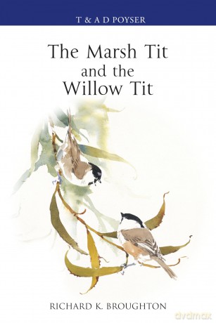 The Marsh Tit and The Willow Tit (Poyser Monographs) - Richard Broughton [KSIĄŻKA]