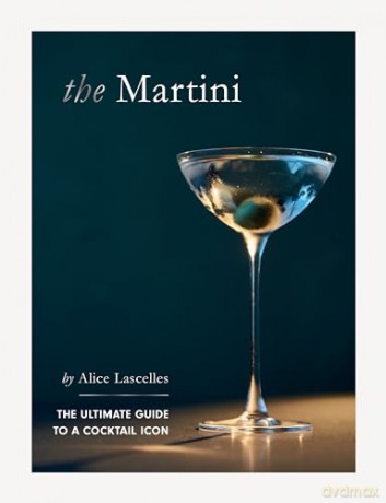 The Martini: The Ultimate Guide to a Cocktail Icon - Alice Lascelles [KSIĄŻKA]