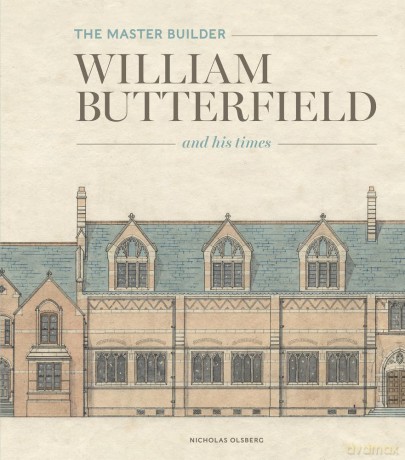 The Master Builder: William Butterfield and His Times - Nicholas Olsberg [KSIĄŻKA]