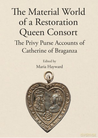The Material World of a Restoration Queen Consort: The Privy Purse Accounts of Catherine of Braganza (Publications of the Lincoln Record Society) - Maria Hayward [KSIĄŻKA]