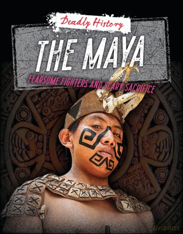 The Maya: Fearsome Fighters and Scary Sacrifice (Deadly History) [KSIĄŻKA]
