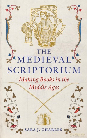 The Medieval Scriptorium: Making Books in the Middle Ages - Sara J. Charles [KSIĄŻKA]