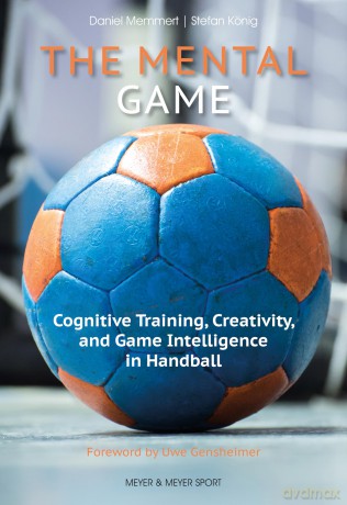 The Mental Game: Cognitive Training, Creativity, and Game Intelligence in Handball - Prof. Dr. Daniel Memmert [KSIĄŻKA]