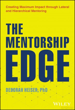 The Mentorship Edge: Creating Maximum Impact through Lateral and Hierarchical Mentoring - Deborah Heiser [KSIĄŻKA]