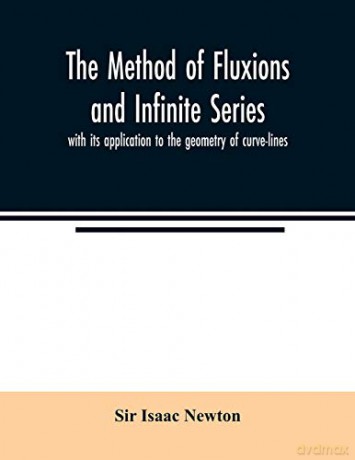 The method of fluxions and infinite series: with its application to the geometry of curve-lines - Sir Isaac Newton [KSIĄŻKA]