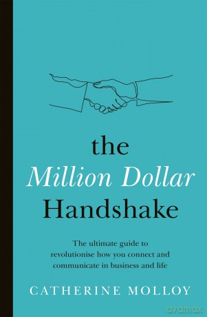 The Million Dollar Handshake: The ultimate guide to revolutionise how you connect in business and life - Catherine Molloy [KSIĄŻKA]
