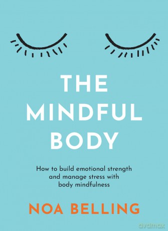 The Mindful Body: How to build emotional strength and manage stress with body mindfulness - Noa Belling [KSIĄŻKA]