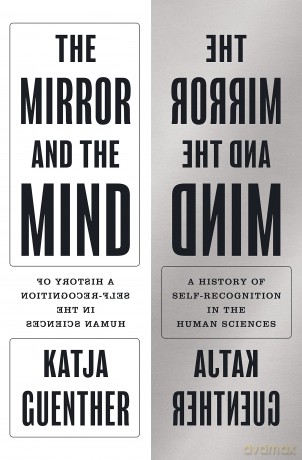 The Mirror and the Mind: A History of Self-Recognition in the Human Sciences: 7 (Princeton Modern Knowledge) - Professor Katja Guenther [KSIĄŻKA]
