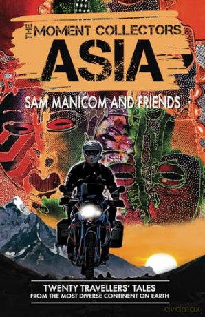 The Moment Collectors ASIA: Twenty Travellers' Tales from the Most Diverse Continent on Earth: 2 - Sam Manicom [KSIĄŻKA]