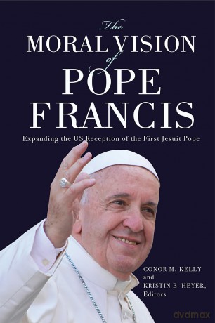 The Moral Vision of Pope Francis: Expanding the US Reception of the First Jesuit Pope - Conor M Kelly and Kristin E Heyer [KSIĄŻKA]