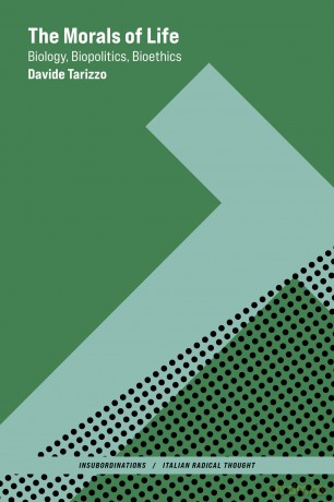 The Morals of Life: Biology, Biopolitics, Bioethics (Insubordinations: Italian Radical Thought) - Davide Tarizzo [KSIĄŻKA]
