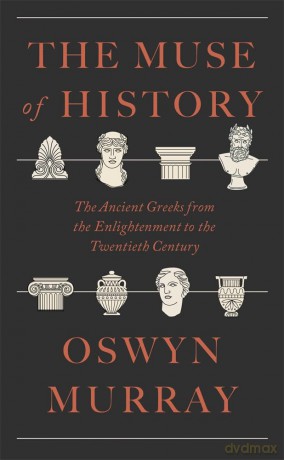 The Muse of History: The Ancient Greeks from the Enlightenment to the Present - Oswyn Murray [KSIĄŻKA]