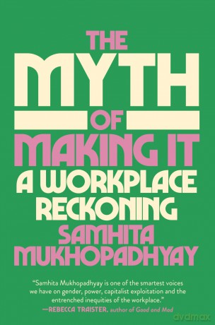 The Myth of Making It: A Workplace Reckoning - Samhita Mukhopadhyay [KSIĄŻKA]