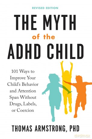 The Myth of the ADHD Child, Revised Edition: 101 Ways to Improve Your Child's Behavior and Attention Span Without Drugs, Labels, or Coercion - Thomas Armstrong [KSIĄŻKA]