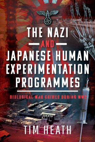 The Nazi and Japanese Human Experimentation Programmes: Biological War Crimes during WW2 - Tim Heath [KSIĄŻKA]