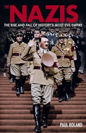 The Nazis: The Rise and Fall of History's Most Evil Empire (Arcturus Military History) - Paul Roland [KSIĄŻKA]