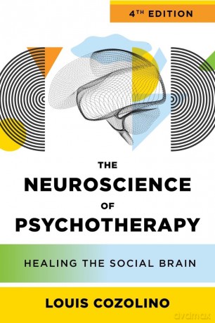 The Neuroscience of Psychotherapy: Healing the Social Brain: 0 (Norton Series on Interpersonal Neurobiology) - Louis Cozolino [KSIĄŻKA]