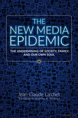 The New Media Epidemic: The Undermining of Society, Family, and Our Own Soul - Jean-Claude Larchet [KSIĄŻKA]